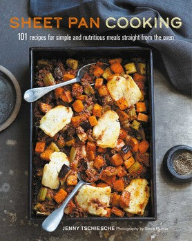 Sheet Pan Cooking: 101 recipes for simple and nutritious meals straight from the oven